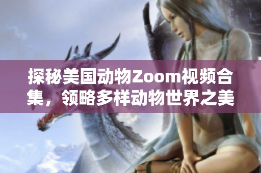 探秘美国动物Zoom视频合集，领略多样动物世界之美