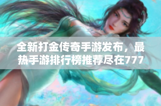 全新打金传奇手游发布，最热手游排行榜推荐尽在777手游网