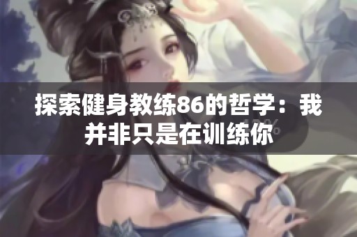 探索健身教练86的哲学：我并非只是在训练你