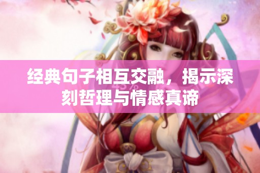 经典句子相互交融，揭示深刻哲理与情感真谛