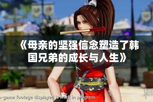 《母亲的坚强信念塑造了韩国兄弟的成长与人生》