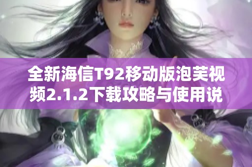 全新海信T92移动版泡芙视频2.1.2下载攻略与使用说明