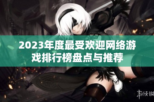 2023年度最受欢迎网络游戏排行榜盘点与推荐