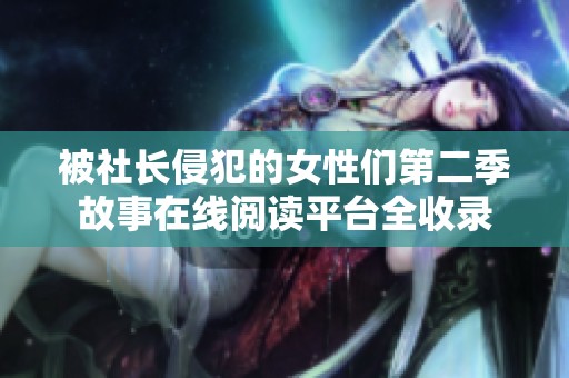 被社长侵犯的女性们第二季故事在线阅读平台全收录