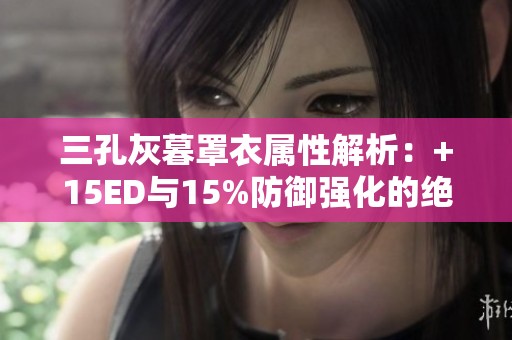 三孔灰暮罩衣属性解析：+15ED与15%防御强化的绝佳选择