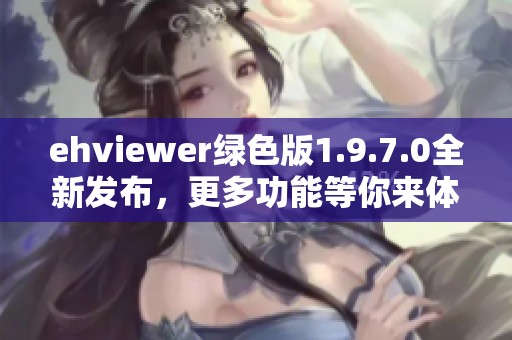 ehviewer绿色版1.9.7.0全新发布，更多功能等你来体验