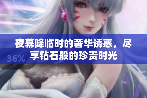 夜幕降临时的奢华诱惑，尽享钻石般的珍贵时光