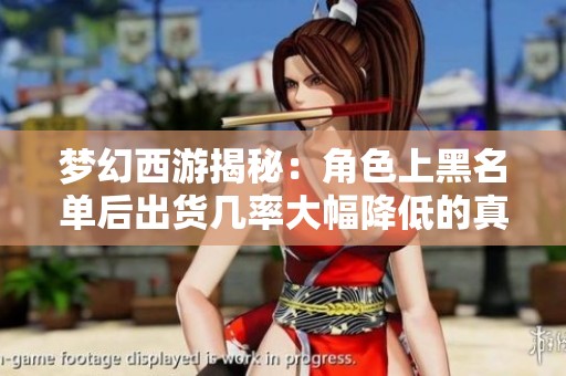 梦幻西游揭秘：角色上黑名单后出货几率大幅降低的真相