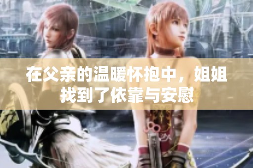 在父亲的温暖怀抱中，姐姐找到了依靠与安慰