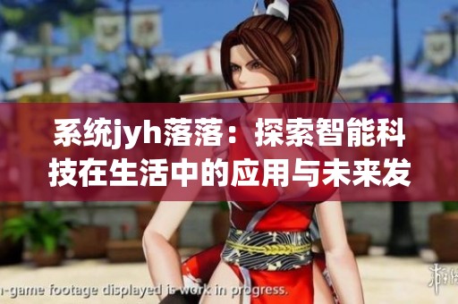 系统jyh落落：探索智能科技在生活中的应用与未来发展
