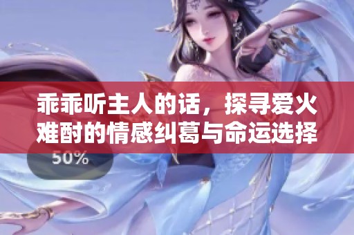 乖乖听主人的话，探寻爱火难酎的情感纠葛与命运选择