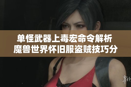 单怪武器上毒宏命令解析 魔兽世界怀旧服盗贼技巧分享