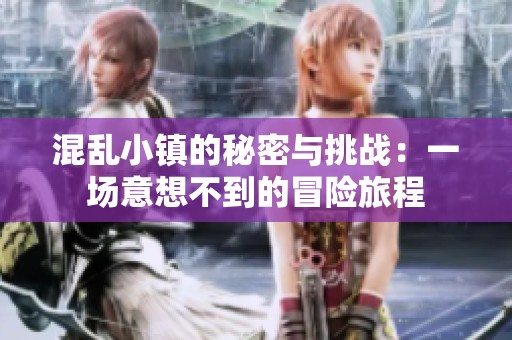 混乱小镇的秘密与挑战：一场意想不到的冒险旅程
