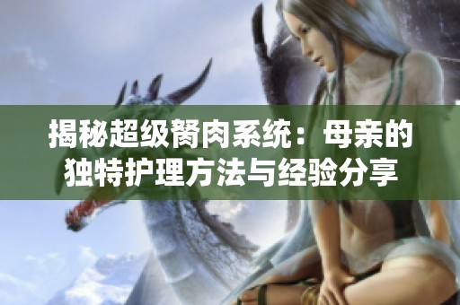 揭秘超级胬肉系统：母亲的独特护理方法与经验分享