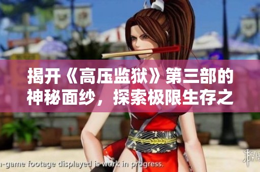 揭开《高压监狱》第三部的神秘面纱，探索极限生存之道