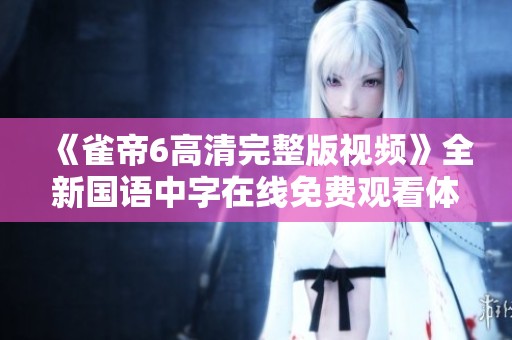 《雀帝6高清完整版视频》全新国语中字在线免费观看体验