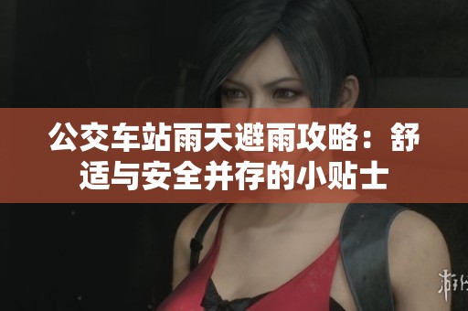 公交车站雨天避雨攻略：舒适与安全并存的小贴士