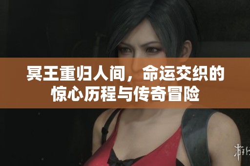 冥王重归人间，命运交织的惊心历程与传奇冒险