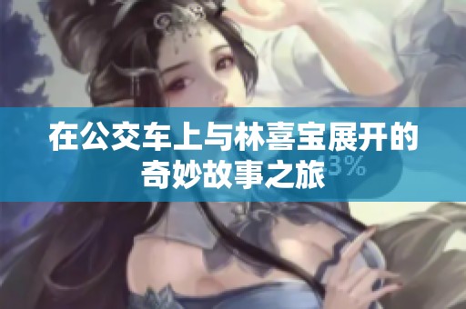 在公交车上与林喜宝展开的奇妙故事之旅
