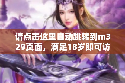 请点击这里自动跳转到m329页面，满足18岁即可访问