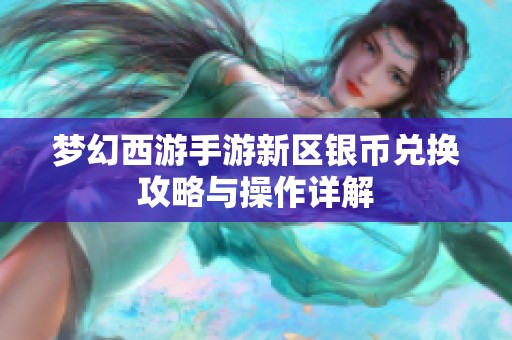 梦幻西游手游新区银币兑换攻略与操作详解