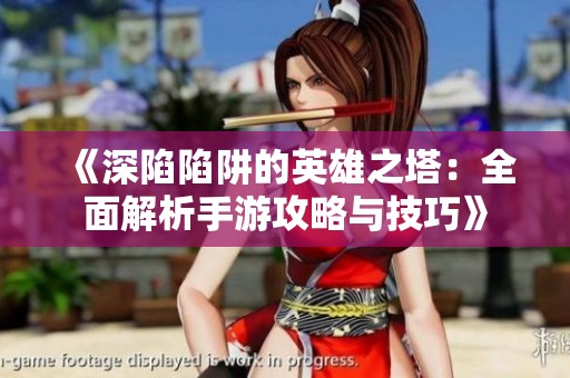 《深陷陷阱的英雄之塔：全面解析手游攻略与技巧》