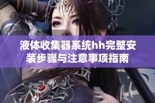 液体收集器系统hh完整安装步骤与注意事项指南