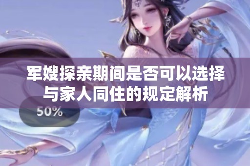 军嫂探亲期间是否可以选择与家人同住的规定解析