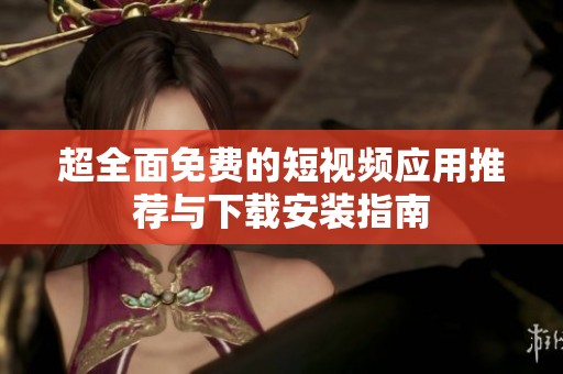 超全面免费的短视频应用推荐与下载安装指南