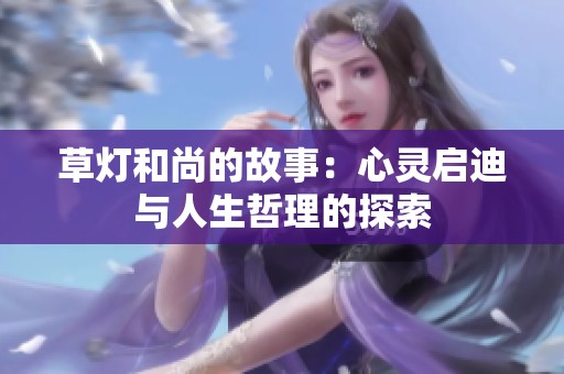 草灯和尚的故事：心灵启迪与人生哲理的探索