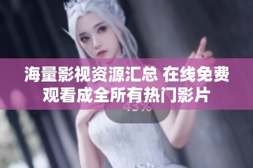 海量影视资源汇总 在线免费观看成全所有热门影片