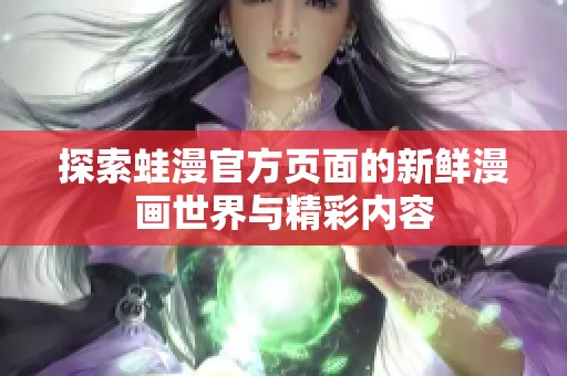 探索蛙漫官方页面的新鲜漫画世界与精彩内容