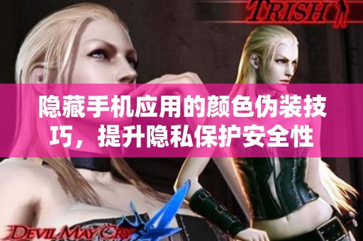 隐藏手机应用的颜色伪装技巧，提升隐私保护安全性