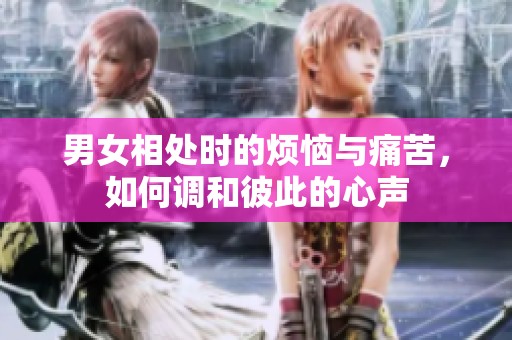 男女相处时的烦恼与痛苦，如何调和彼此的心声