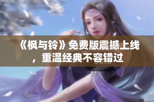 《枫与铃》免费版震撼上线，重温经典不容错过