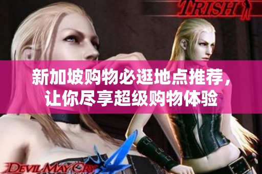 新加坡购物必逛地点推荐，让你尽享超级购物体验