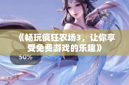 《畅玩疯狂农场3，让你享受免费游戏的乐趣》