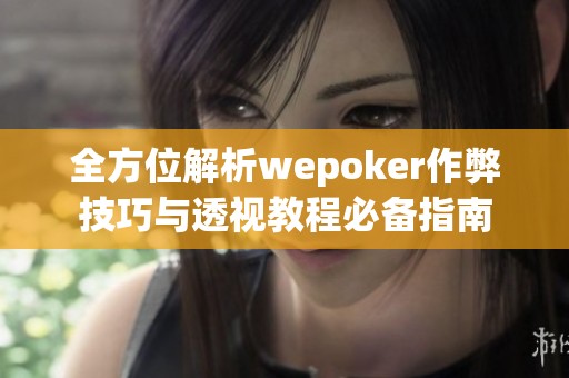 全方位解析wepoker作弊技巧与透视教程必备指南