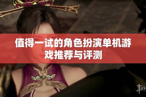 值得一试的角色扮演单机游戏推荐与评测