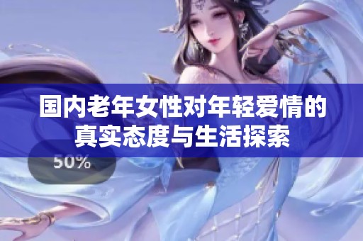 国内老年女性对年轻爱情的真实态度与生活探索