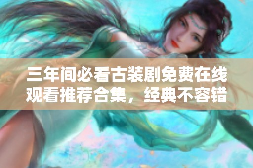 三年间必看古装剧免费在线观看推荐合集，经典不容错过
