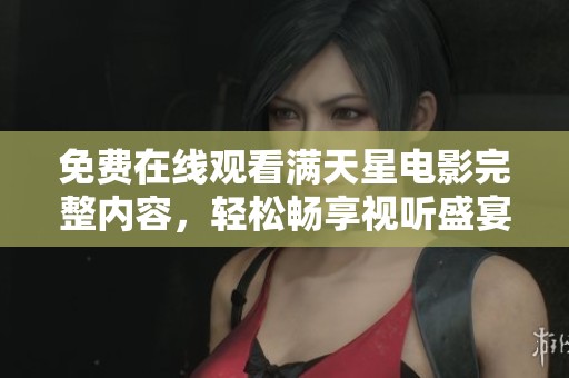 免费在线观看满天星电影完整内容，轻松畅享视听盛宴