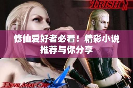 修仙爱好者必看！精彩小说推荐与你分享