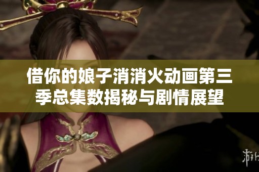 借你的娘子消消火动画第三季总集数揭秘与剧情展望