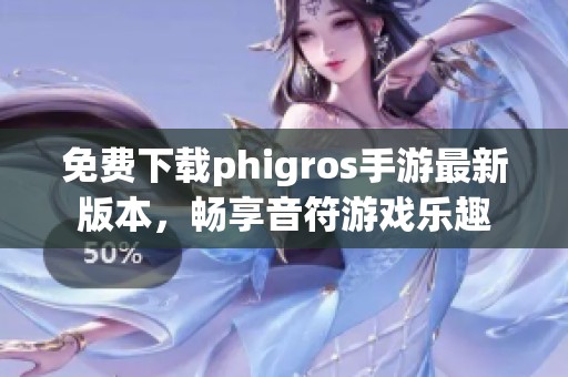 免费下载phigros手游最新版本，畅享音符游戏乐趣