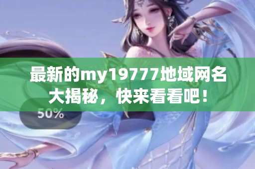 最新的my19777地域网名大揭秘，快来看看吧！
