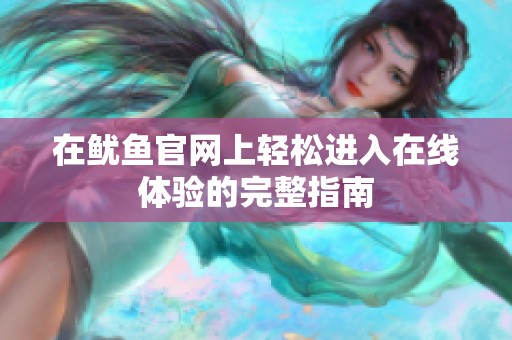 在鱿鱼官网上轻松进入在线体验的完整指南