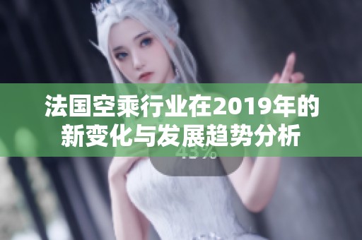 法国空乘行业在2019年的新变化与发展趋势分析