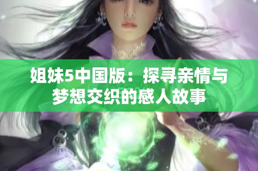 姐妹5中国版：探寻亲情与梦想交织的感人故事