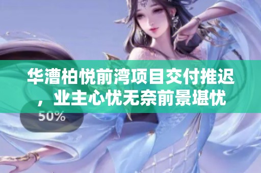 华漕柏悦前湾项目交付推迟，业主心忧无奈前景堪忧